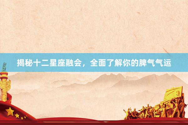 揭秘十二星座融会，全面了解你的脾气气运