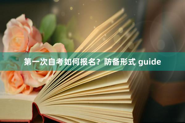第一次自考如何报名？防备形式 guide